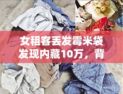 女租客丢发霉米袋发现内藏10万，背后真相让人震惊！