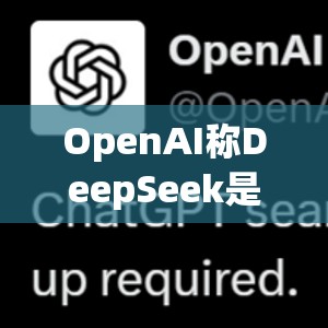 OpenAI称DeepSeek是另一个华为