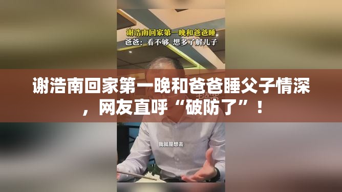 谢浩南回家第一晚和爸爸睡父子情深，网友直呼“破防了”！