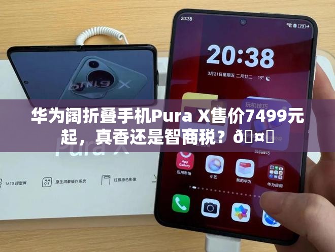 华为阔折叠手机Pura X售价7499元起，真香还是智商税？🤔