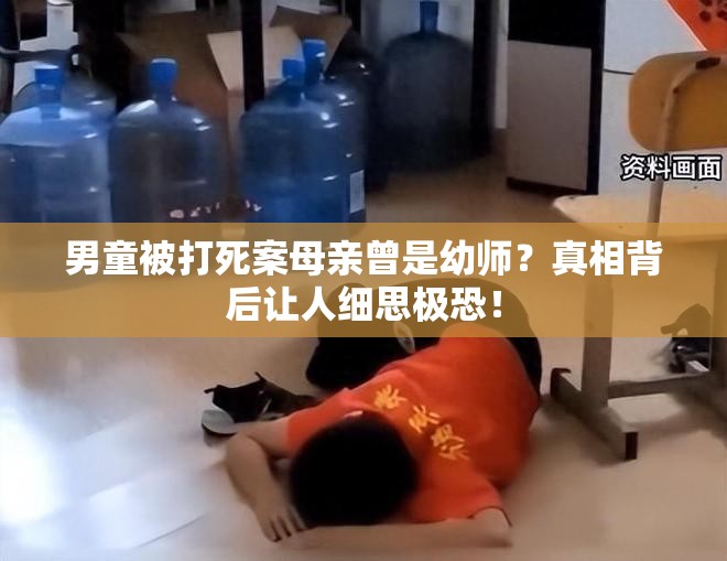 男童被打死案母亲曾是幼师？真相背后让人细思极恐！